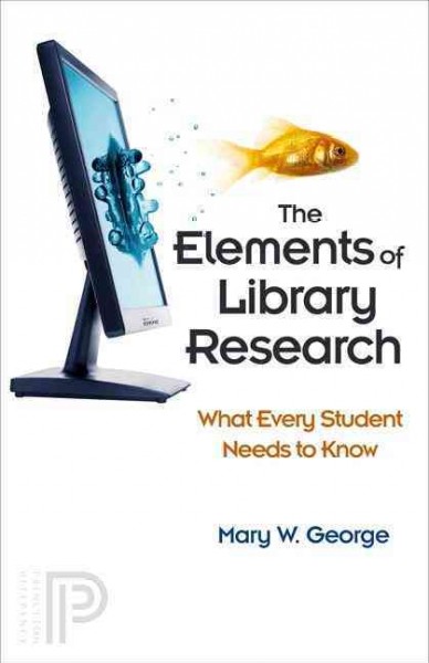 The elements of library research : what every student needs to know / Mary W. George.