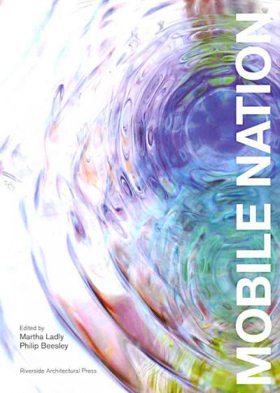 Mobile nation : creating methodologies for mobile platforms / edited by Martha Ladly and Philip Beesley.