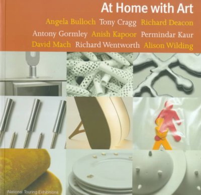 At home with art : [Angela Bulloch, Tony Cragg, Richard Deacon, Antony Gormley, Anish Kapoor, Permindar Kaur, David Mach, Richard Wentworth, Alison Wilding] / Colin Painter.