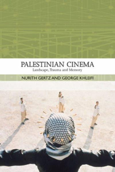Palestinian cinema : landscape, trauma and memory / Nurith Gertz and George Khleifi.
