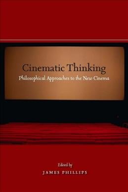 Cinematic thinking : philosophical approaches to the new cinema / edited by James Phillips.