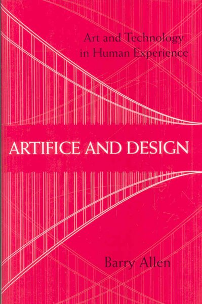 Artifice and design : art and technology in human experience / Barry Allen.