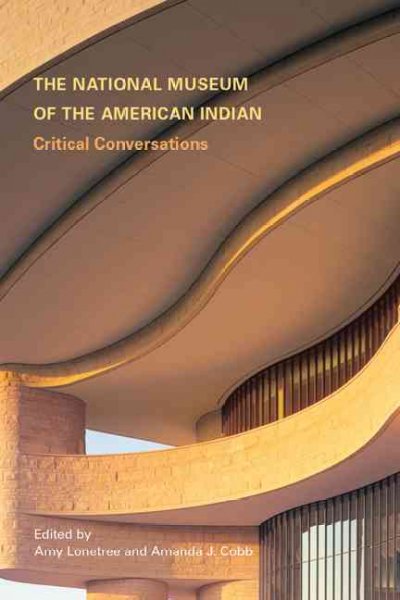 The National Museum of the American Indian : critical conversations / edited by Amy Lonetree and Amanda J. Cobb.
