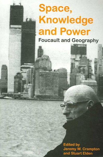 Space, knowledge and power : Foucault and geography / edited by Jeremy W. Crampton and Stuart Elden.