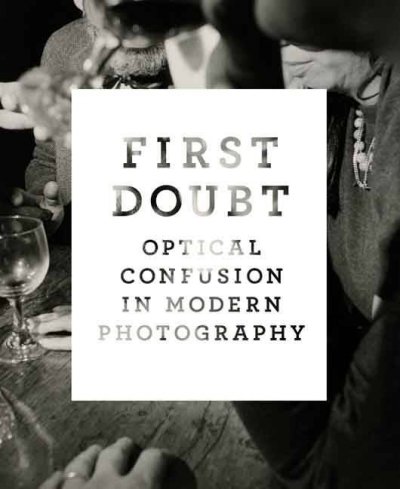 First doubt : optical confusion in modern photography : selections from the Allan Chasanoff collection / Joshua Chuang ; with contributions by Steven W. Zucker and Allan Chasanoff.