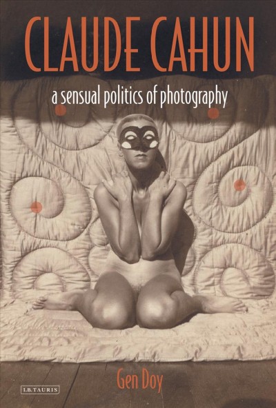 Claude Cahun : a sensual politics of photography / Gen Doy.