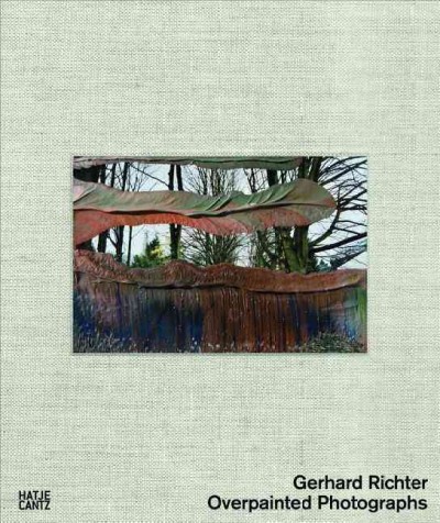 Gerhard Richter : overpainted photographs / edited by Markus Heinzelmann ; with texts by Siri Hustvedt ... [et al.].