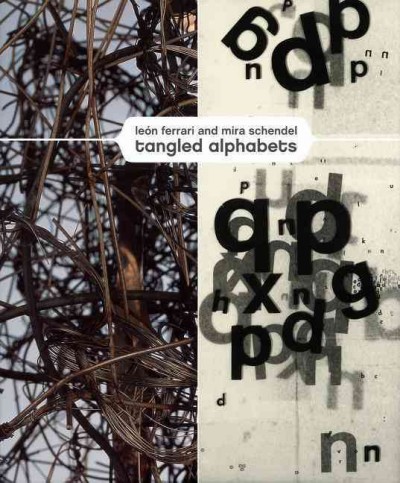 Leon Ferrari and Mira Schendel : tangled alphabets / Luis Pérez-Oramas ; with essays by Andrea Giunta and Rodrigo Naves.