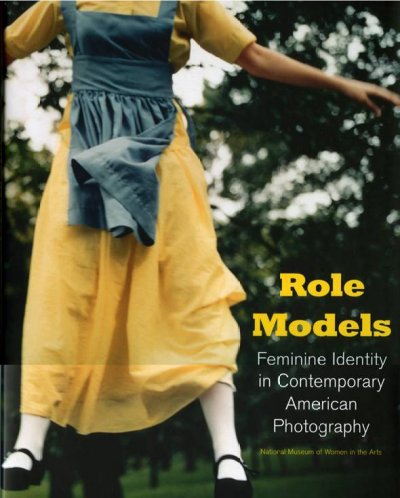 Role models : feminine identity in contemporary American photography / National Museum of Women in the Arts.