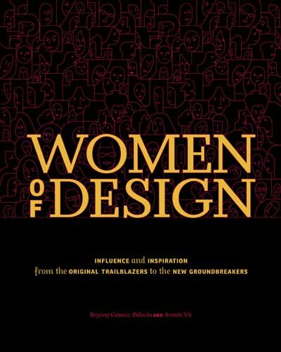 Women of design : influence and inspiration from the original trailblazers to the new groundbreakers / Bryony Gomez-Palacio and Armin Vit.