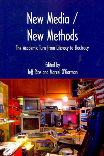 New media/new methods : the academic turn from literacy to electracy / edited by Jeff Rice and Marcel O'Gorman.