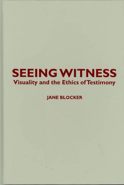 Seeing witness : visuality and the ethics of testimony / Jane Blocker.