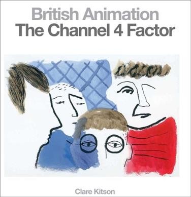 British animation : the Channel 4 factor / Clare Kitson ; foreword by Peter Lord.