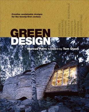 Green design : creative, sustainable designs for the twenty-first century / Marcus Fairs ; foreword by Tom Dixon.
