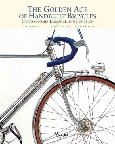 The golden age of handbuilt bicycles : [craftsmanship, elegance, and function] / text, Jan Heine ; photography, Jean-Pierre Pradères.