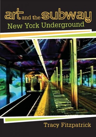 Art and the subway : New York underground / Tracy Fitzpatrick.