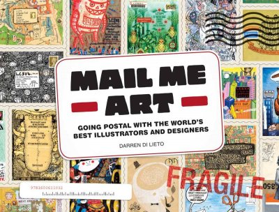 Mail me art : going postal with the world's best illustrators and designers / Darren Di Lieto.