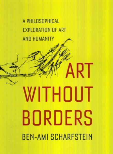 Art without borders : a philosophical exploration of art and humanity / Ben-Ami Scharfstein.