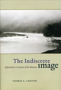 The indiscrete image : infinitude & creation of the human / Thomas A. Carlson.