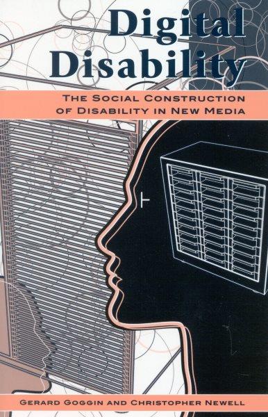 Digital disability : the social construction of disability in new media / Gerard Goggin and Christopher Newell.