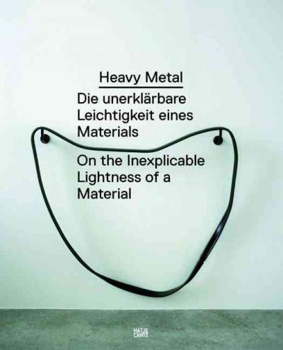 Heavy metal : die unerklärbare Leichtigkeit eines Materials = on the inexplicable lightness of a material / Hrsg./Ed. Dirk Luckow.