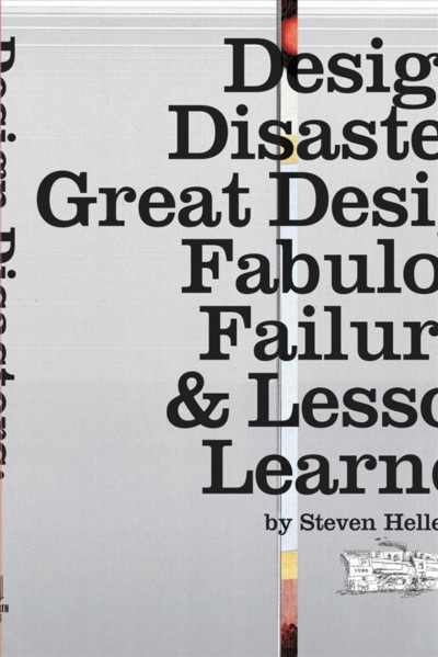 Design disasters : great designers, fabulous failures, & lessons learned / edited by Steven Heller.
