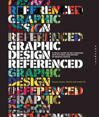 Graphic design, referenced : a visual guide to the language, applications, and history of graphic design / Bryony Gomez-Palacio and Armin Vit.