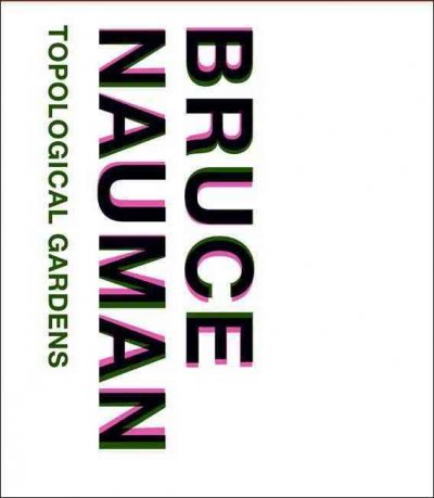 Bruce Nauman : topological gardens / Carlos Basualdo and Michael R. Taylor ; essays by Carlos Basualdo ... [et. al.].