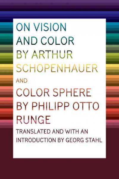 On vision and colors / by Arthur Schopenhauer. And, Color sphere / by Philipp Otto Runge ; translated and with an introduction by Georg Stahl.