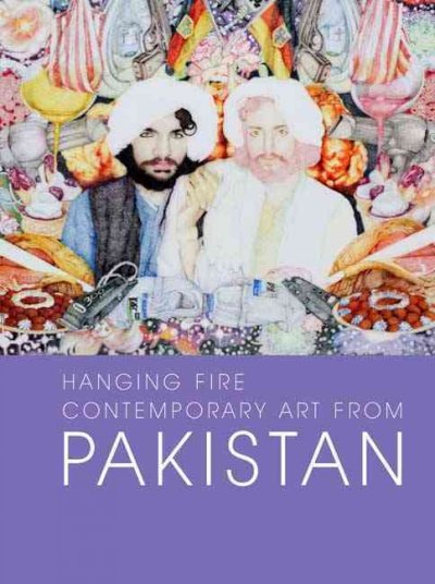 Hanging fire : contemporary art from Pakistan / by Salima Hashimi ; with contributions from Iftikhar Dadi, ... [et al.].