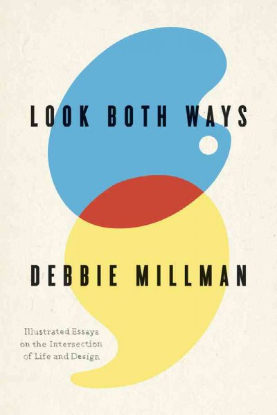Look both ways : illustrated essays on the intersection of life and design / written and illustrated by Debbie Millman ; designed by Rodrigo Corral.