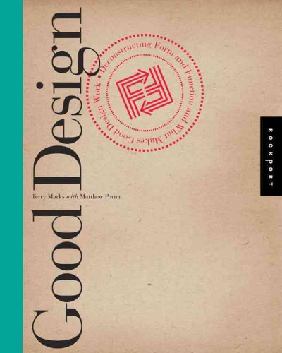 Good design : deconstructing form and function and what makes good design work / Terry Marks ; with Matthew Porter.