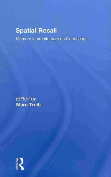 Spatial recall : memory in architecture and landscape / Marc Treib, editor.