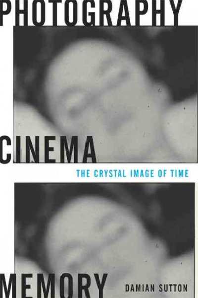 Photography, cinema, memory : the crystal image of time / Damian Sutton.