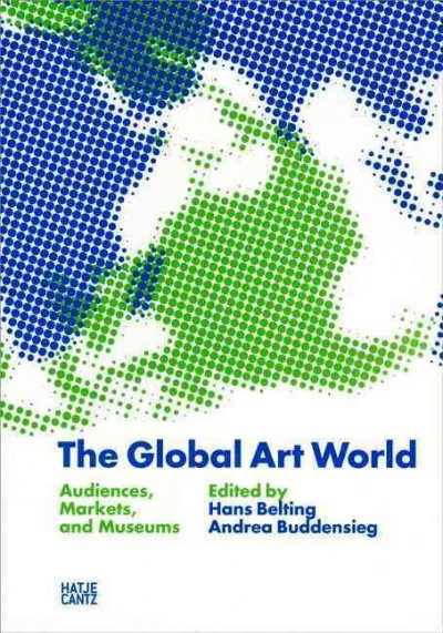 The global art world : audiences, markets, and museums / Hans Belting, Andrea Buddensieg (eds.) ; texts by Emanoel Araújo ... [et al.] ; [translations: Justin Morris ... [et al].