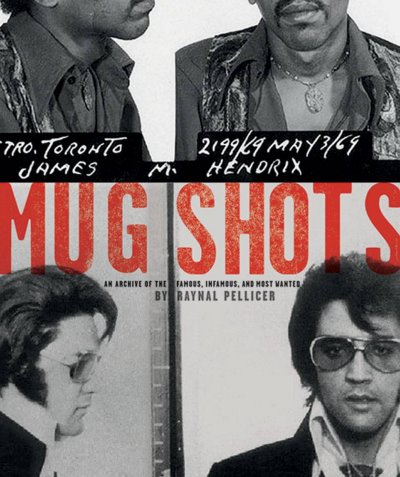Mug shots : an archive of the famous, infamous, and most wanted / by Raynal Pellicer.