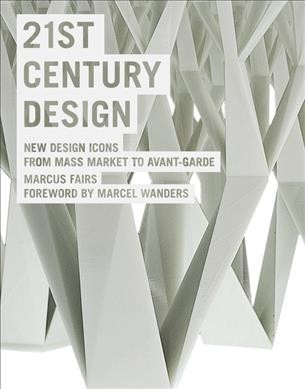 21st century design : new design icons from mass market to avant-garde / Marcus Fairs ; foreword by Marcel Wanders.
