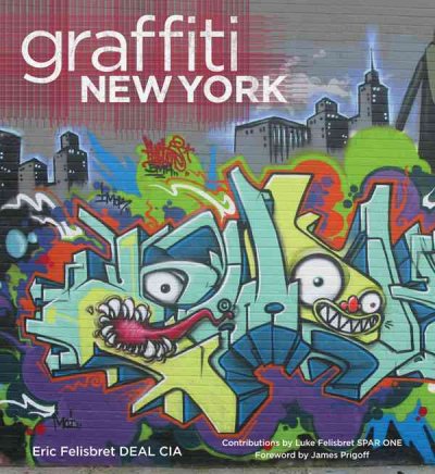 Graffiti New York / Eric Felisbret DEAL CIA ; contributions by Luke Felisbret SPAR ONE ; foreword by James Prigoff.
