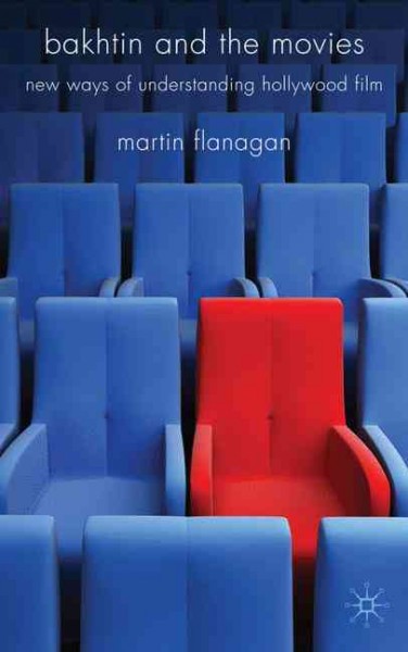 Bakhtin and the movies : new ways of understanding Hollywood film / Martin Flanagan.