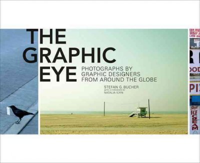 The graphic eye : photographs by graphic designers from around the globe / by Stefan G. Bucher ; with a foreword by Natalia Ilyin.