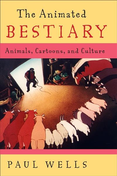 The animated bestiary : animals, cartoons, and culture / Paul Wells.