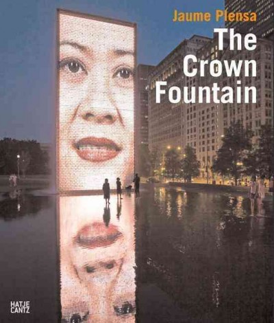 Jaume Plensa : the Crown Fountain / text by Keith Patrick ; principal photography by Kenneth Tanaka.