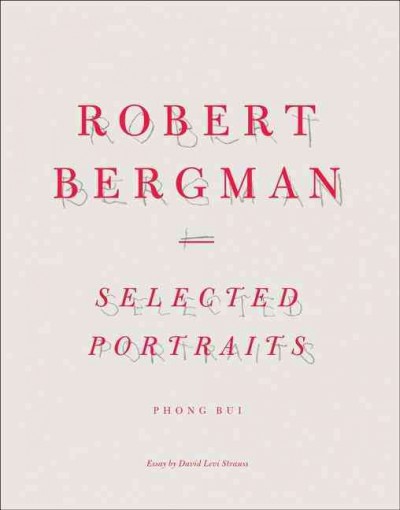 Robert Bergman : selected portraits / Phong Bui ; essay by David Levi Strauss.