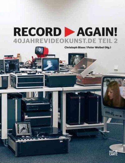 Record again! : 4jahre videokunst.de, Teil 2 / herausgegeben von Christoph Blase, Peter Weibel = Record again! : 40yearsvideoart.de, part 2 / edited by Christoph Blase, Peter Weibel.