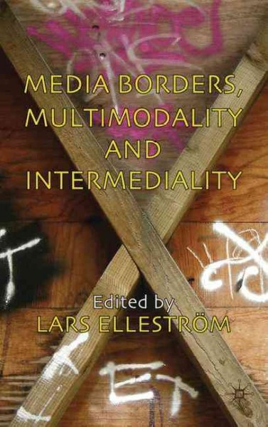 Media borders, multimodality and intermediality / edited by Lars Elleström.