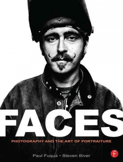 Faces : photography and the art of portraiture / Paul Fuqua and Steven Biver.