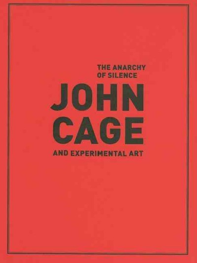 The anarchy of silence : John Cage and experimental art / [curator, Julia Robinson].