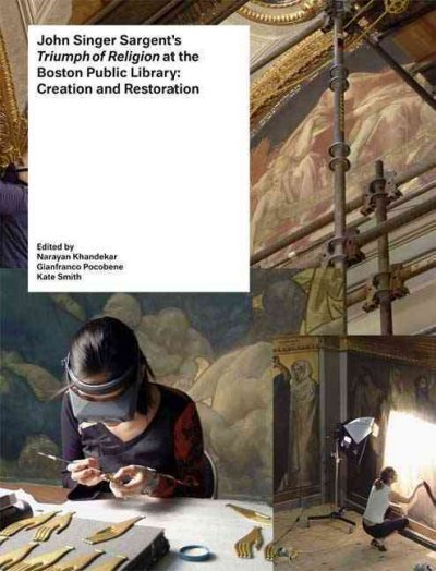 John Singer Sargent's Triumph of religion at the Boston Public Library : creation and restoration / edited by Narayan Khandekar, Gianfranco Pocobene, Kate Smith ; contributions by Angela Chang ... [et al.].