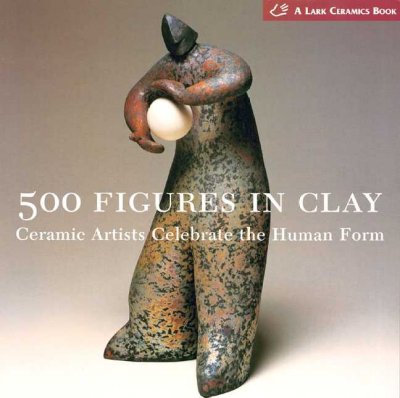 500 figures in clay : ceramic artists celebrate the human form / [editor, Veronika Alice Gunter].