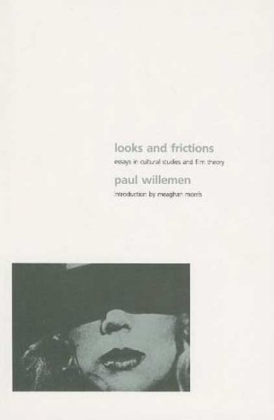 Looks and frictions : essays in cultural studies and film theory / Paul Willemen.